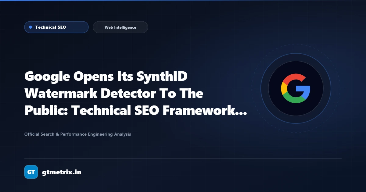 Google Opens Its SynthID Watermark Detector To The Public: Technical SEO Framework & Search Authority Protocol