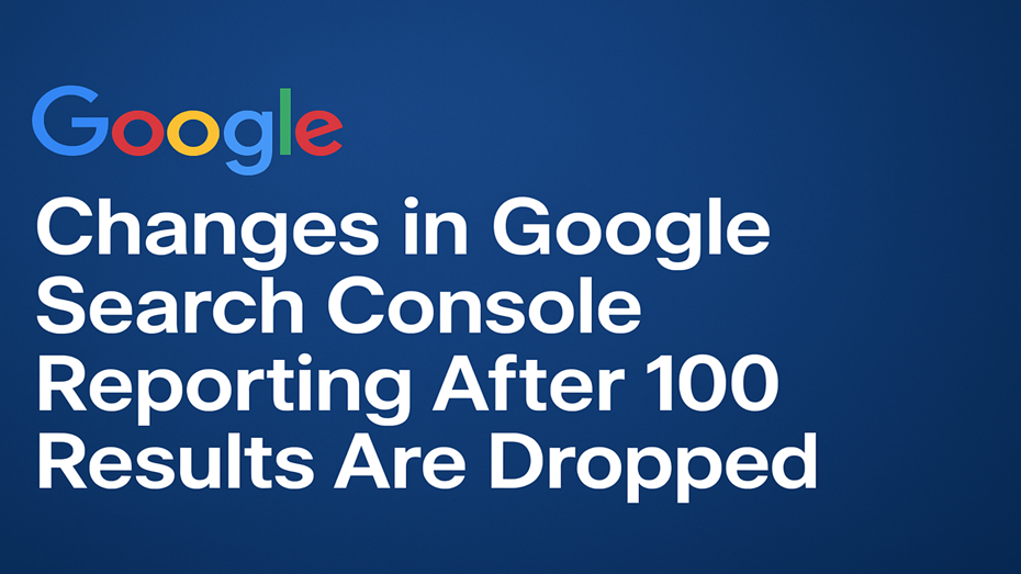 Changes in Google Search Console Reporting After 100 Results Are Dropped